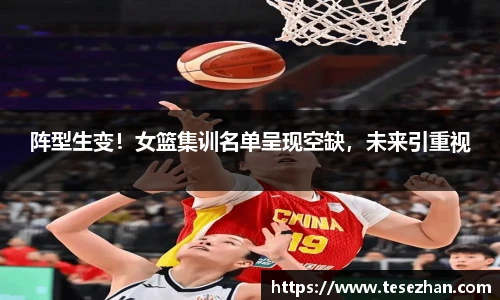 阵型生变！女篮集训名单呈现空缺，未来引重视